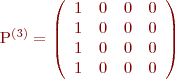 
P^{(3)}=\left(\begin{array}{cccc}
    1 & 0   & 0    & 0    \\
    1 & 0   & 0    & 0   \\
    1 & 0   & 0    & 0    \\
    1 & 0   & 0    & 0
  \end{array}\right)
