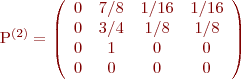 
P^{(2)}=\left(\begin{array}{cccc}
    0 & 7/8 & 1/16 & 1/16 \\
    0 & 3/4 & 1/8  & 1/8  \\
    0 & 1   & 0    & 0    \\
    0 & 0   & 0    & 0
  \end{array}\right)
